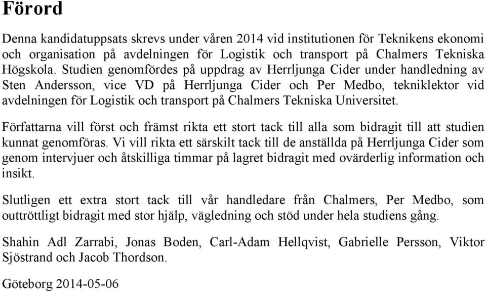 Tekniska Universitet. Författarna vill först och främst rikta ett stort tack till alla som bidragit till att studien kunnat genomföras.