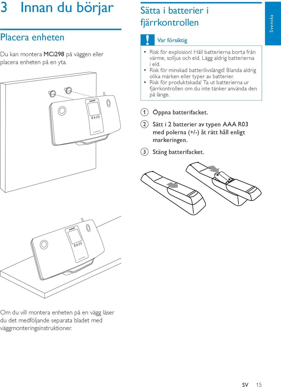 Risk för produktskada! Ta ut batterierna ur fjärrkontrollen om du inte tänker använda den på länge. Svenska a Öppna batterifacket.