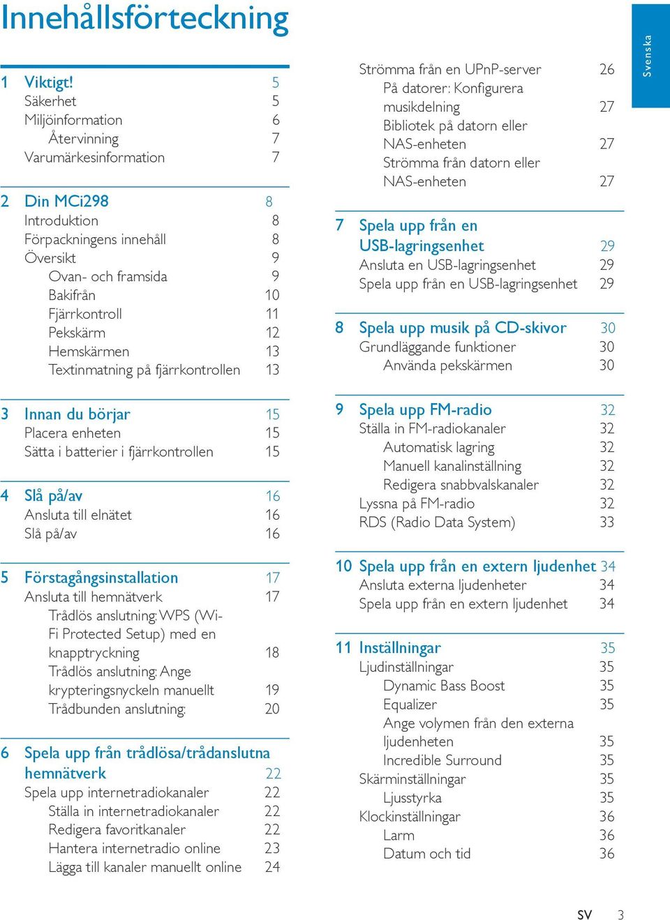 Hemskärmen 13 Textinmatning på fjärrkontrollen 13 Strömma från en UPnP-server 26 På datorer: Konfigurera musikdelning 27 Bibliotek på datorn eller NAS-enheten 27 Strömma från datorn eller NAS-enheten