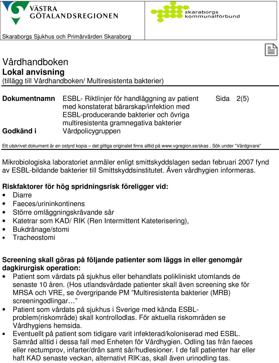 Sök under Vårdgivare Mikrobiologiska laboratoriet anmäler enligt smittskyddslagen sedan februari 2007 fynd av ESBL-bildande bakterier till Smittskyddsinstitutet. Även vårdhygien informeras.