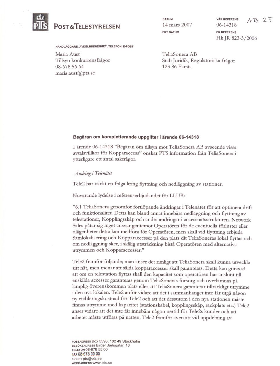 se TeliaSonera AB Stab Juridik, Regulatoriska &ågor 123 86 Farsta Begäran om kompletterande uppgifter i ärende 06-14318 I ärende 06-14318 "Begäran om tillsyn mot TeliaSonera AB avseende vissa