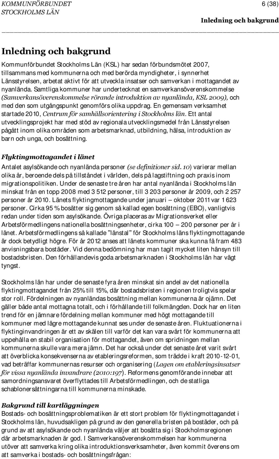 Samtliga kommuner har undertecknat en samverkansöverenskommelse (Samverkansöverenskommelse rörande introduktion av nyanlända, KSL 2009), och med den som utgångspunkt genomförs olika uppdrag.