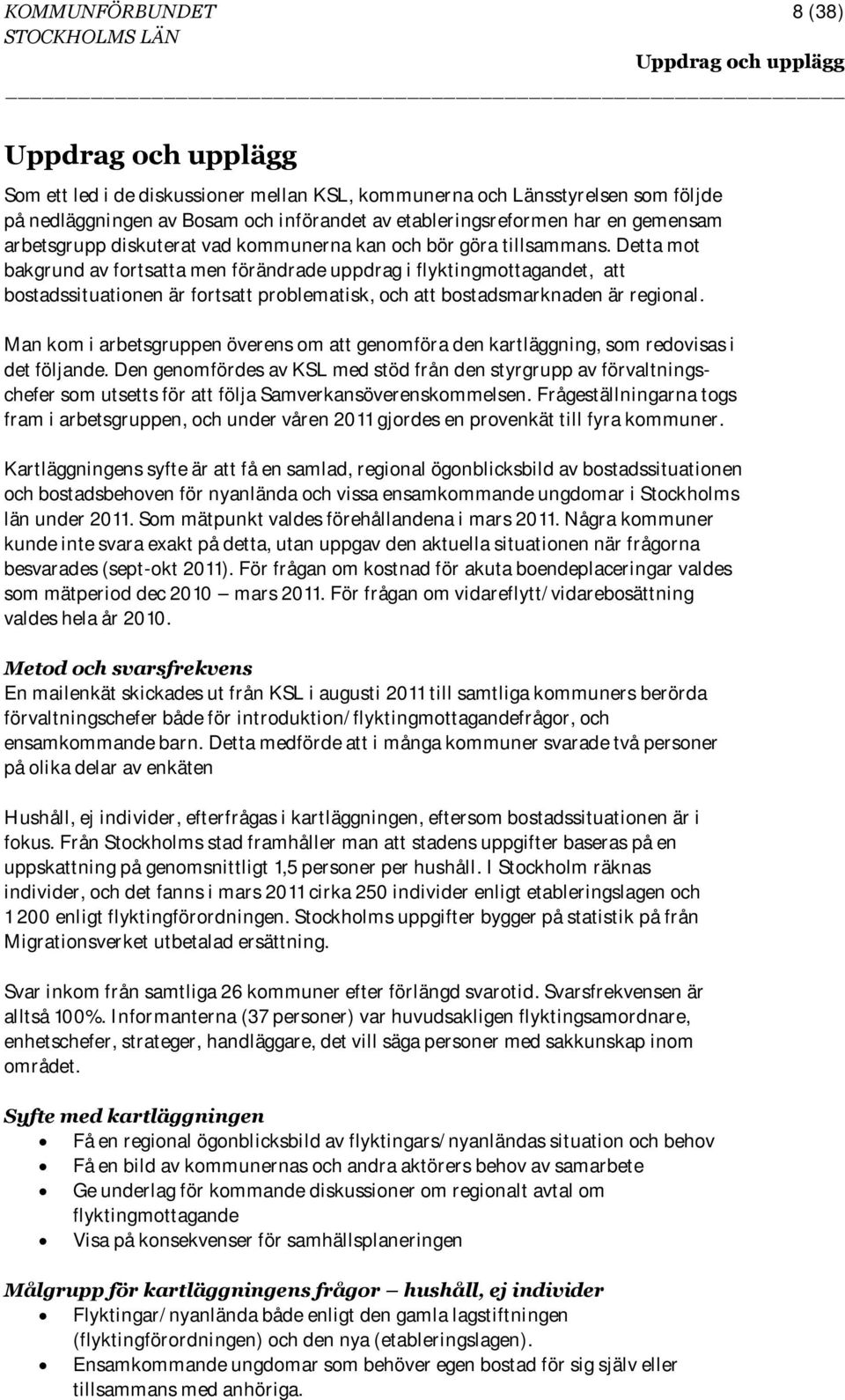 Detta mot bakgrund av fortsatta men förändrade uppdrag i flyktingmottagandet, att bostadssituationen är fortsatt problematisk, och att bostadsmarknaden är regional.