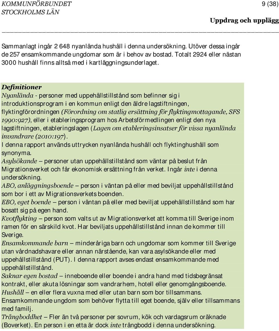 Definitioner Nyanlända - personer med uppehållstillstånd som befinner sig i introduktionsprogram i en kommun enligt den äldre lagstiftningen, flyktingförordningen (Förordning om statlig ersättning