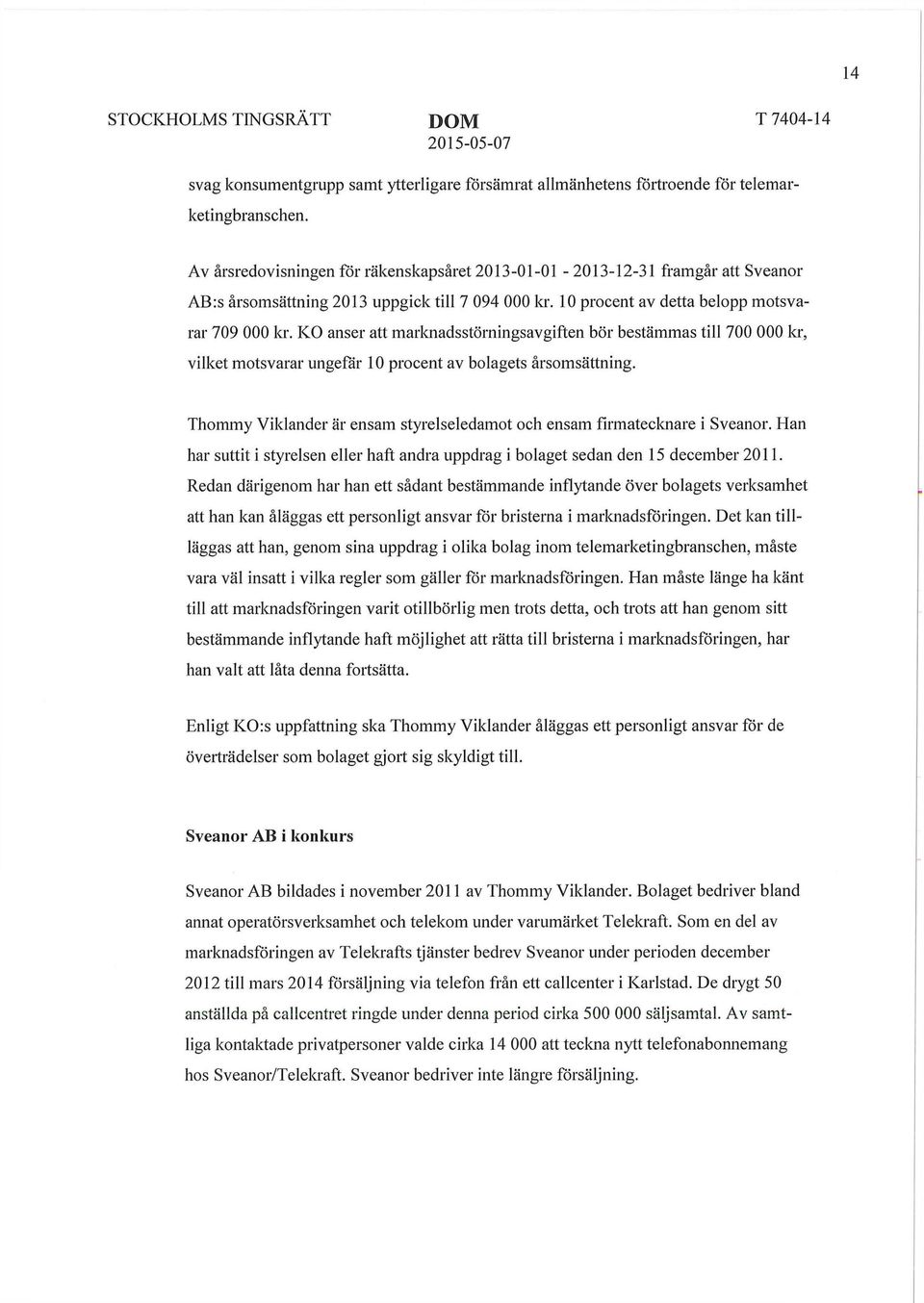 KO anser att marloiadsstörningsavgiften bör bestämmas till 700 000 kr, vilket motsvarar ungefär 10 procent av bolagets årsomsättning.