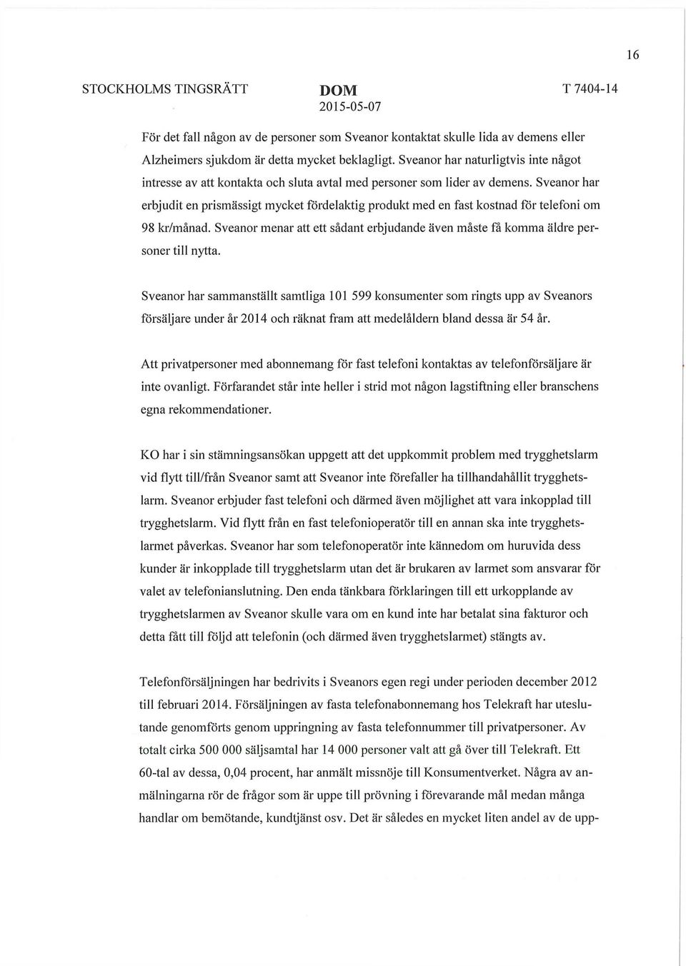 Sveanor har erbjudit en prismässigt mycket fördelaktig produkt med en fast kostnad för telefoni om 98 kr/månad. Sveanor menar att ett sådant erbjudande även måste få komma äldre personer till nytta.