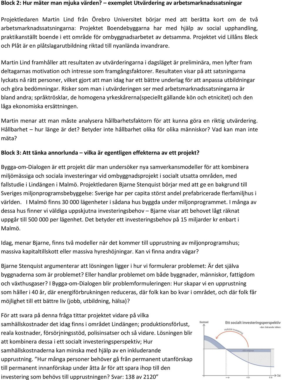 hjälp av social upphandling, praktikanställt boende i ett område för ombyggnadsarbetet av detsamma. Projektet vid Lillåns Bleck och Plåt är en plåtslagarutbildning riktad till nyanlända invandrare.