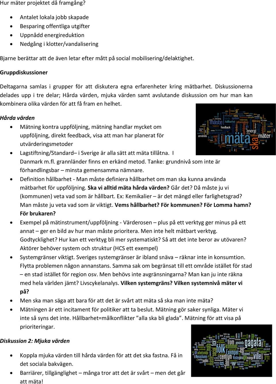 Gruppdiskussioner Deltagarna samlas i grupper för att diskutera egna erfarenheter kring mätbarhet.