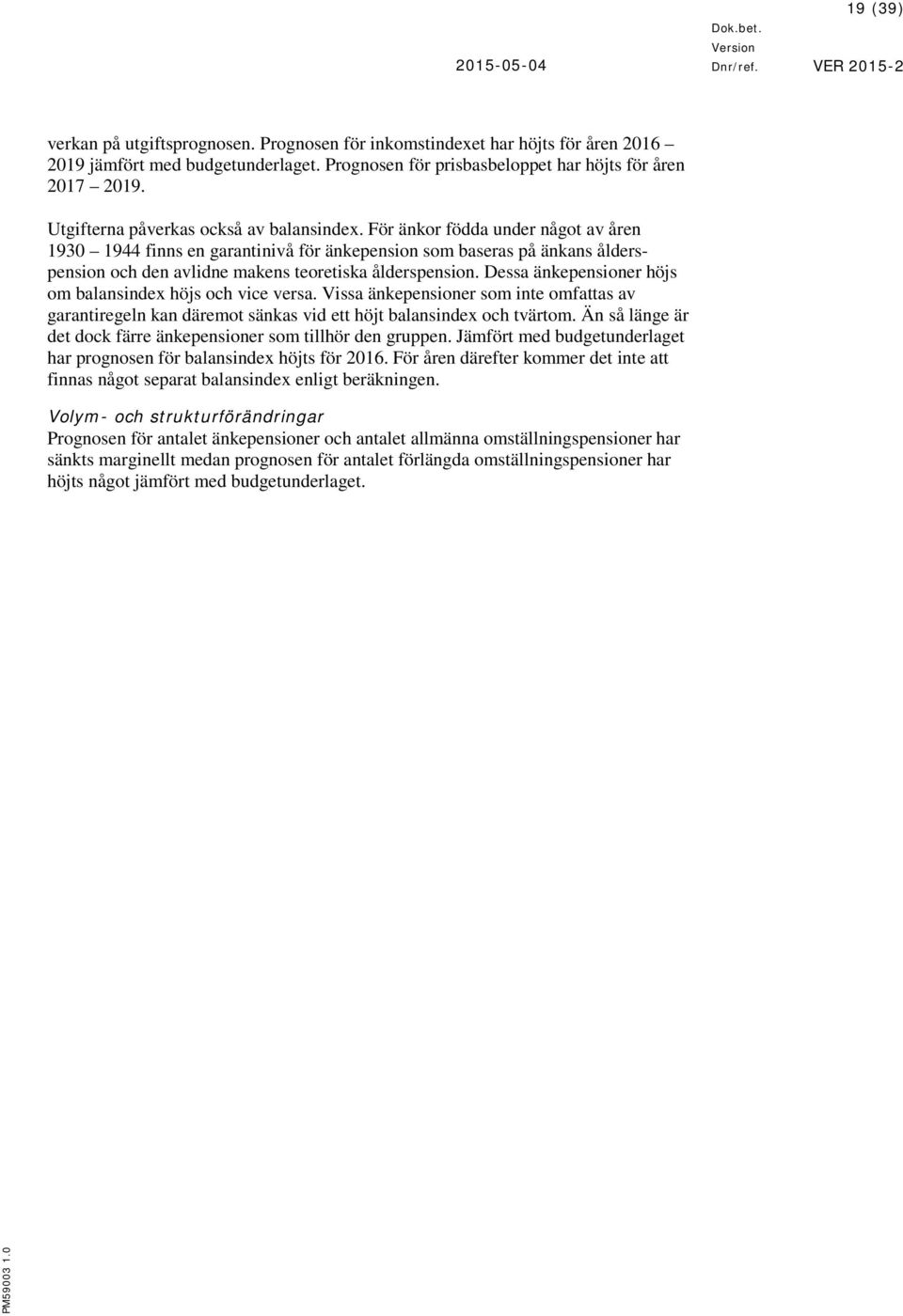 För änkor födda under något av åren 1930 1944 finns en garantinivå för änkepension som baseras på änkans ålderspension och den avlidne makens teoretiska ålderspension.