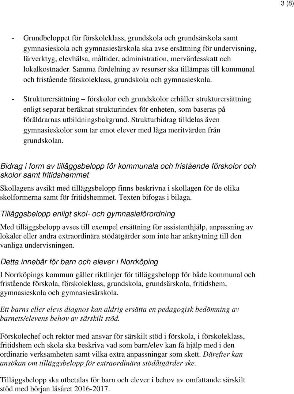 - Strukturersättning förskolor och grundskolor erhåller strukturersättning enligt separat beräknat strukturindex för enheten, som baseras på föräldrarnas utbildningsbakgrund.