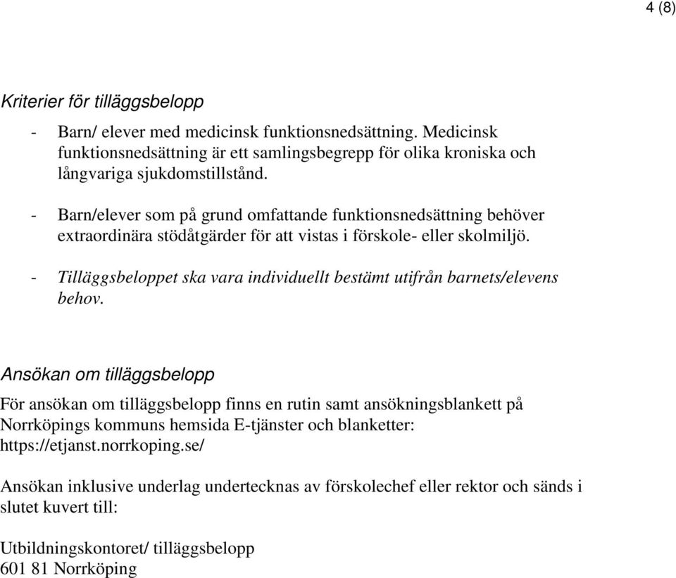 - Barn/elever som på grund omfattande funktionsnedsättning behöver extraordinära stödåtgärder för att vistas i förskole- eller skolmiljö.