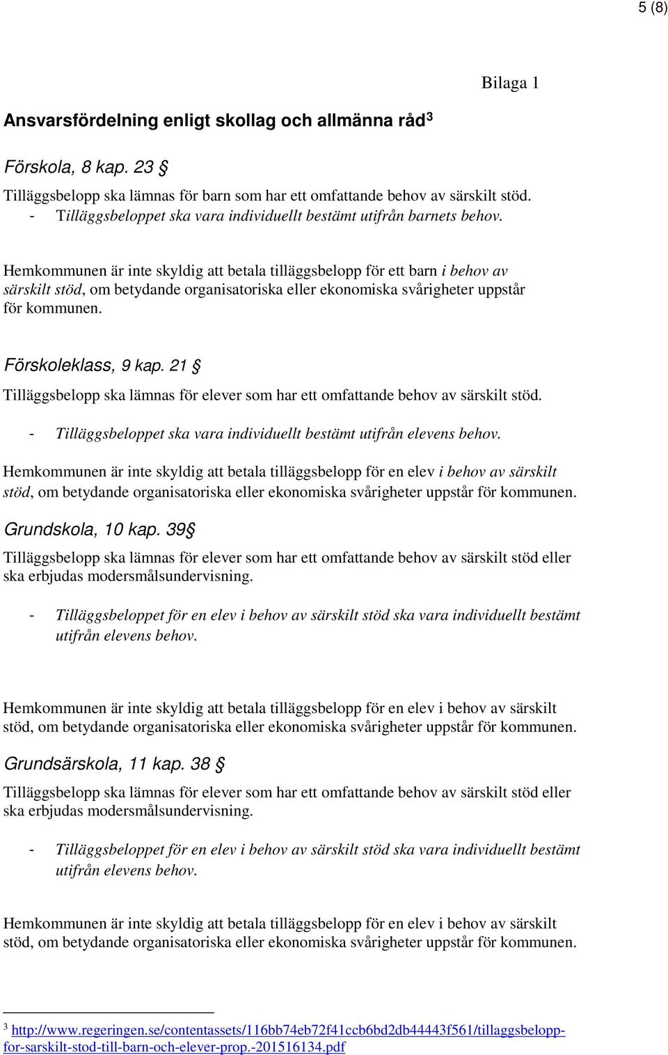 Hemkommunen är inte skyldig att betala tilläggsbelopp för ett barn i behov av särskilt stöd, om betydande organisatoriska eller ekonomiska svårigheter uppstår för kommunen. Förskoleklass, 9 kap.