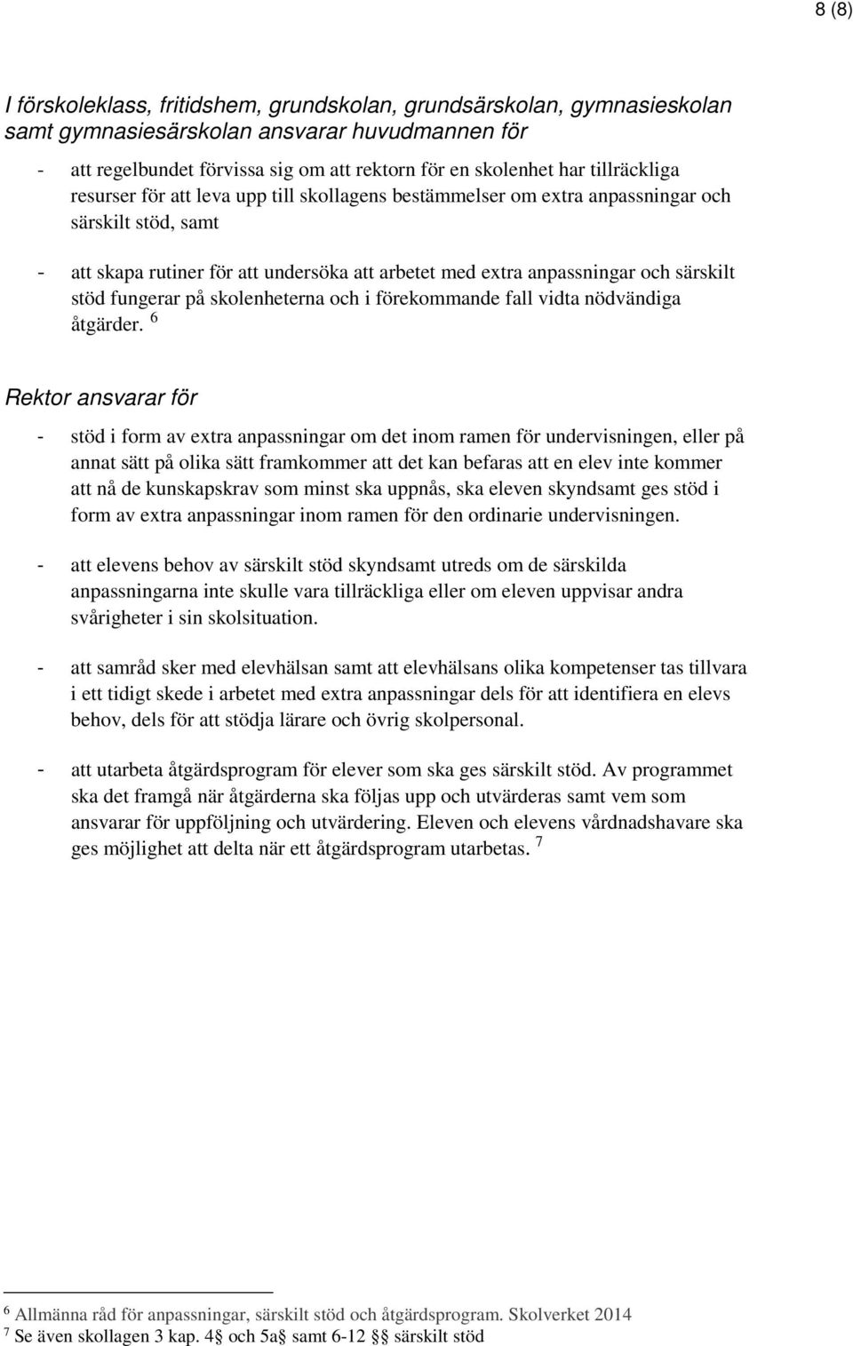 stöd fungerar på skolenheterna och i förekommande fall vidta nödvändiga åtgärder.