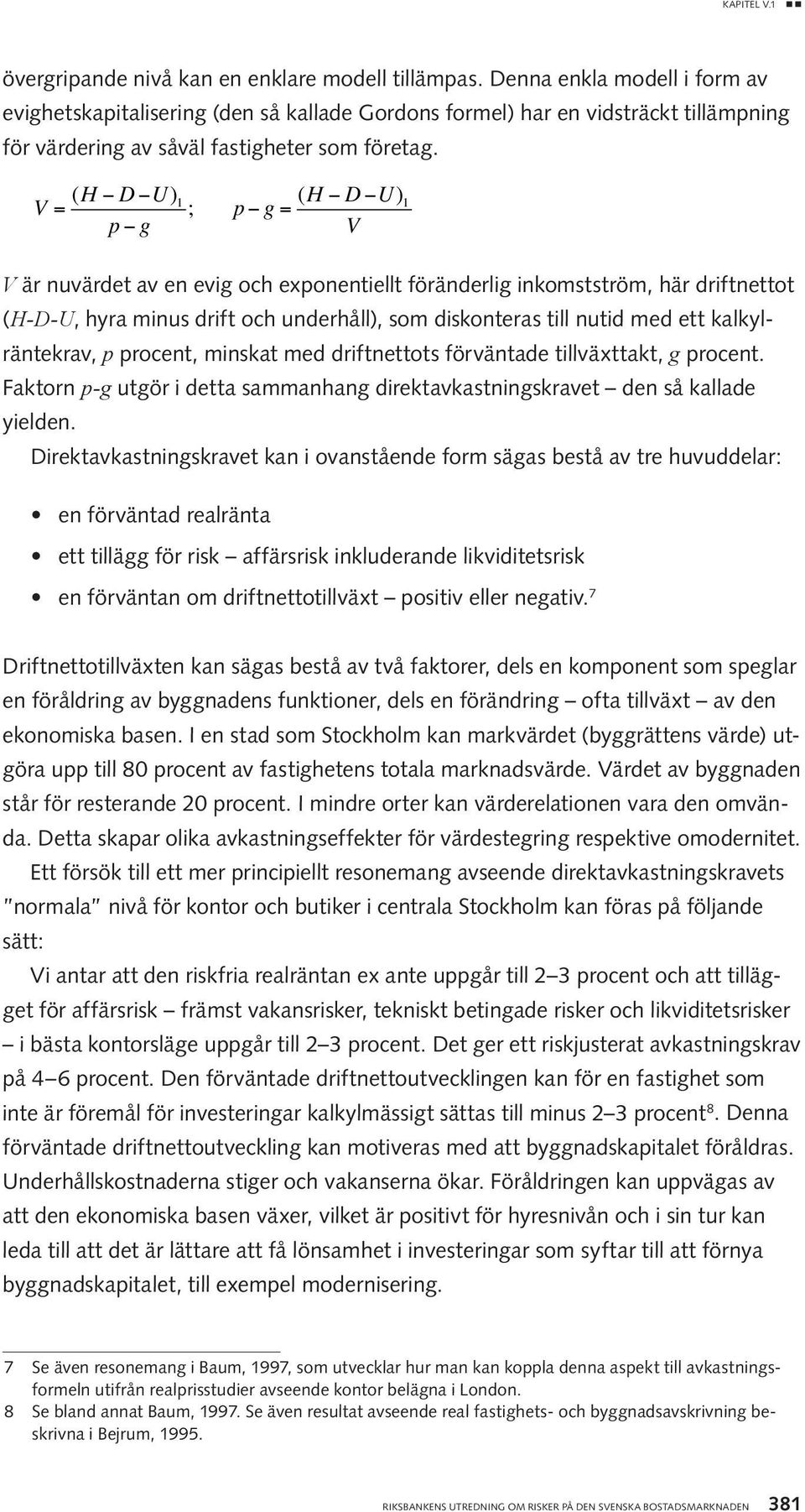 ( H D U) ( H D U) V = ; p g = p g V 1 1 V är nuvärdet av en evig och exponentiellt föränderlig inkomstström, här driftnettot (H-D-U, hyra minus drift och underhåll), som diskonteras till nutid med