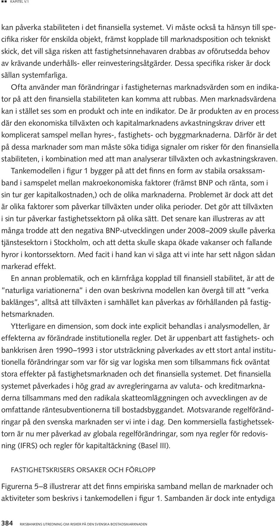 behov av krävande underhålls- eller reinvesteringsåtgärder. Dessa specifika risker är dock sällan systemfarliga.