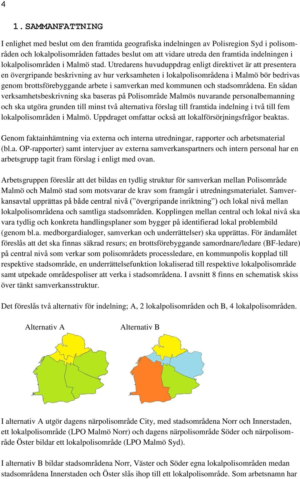 Utredarens huvuduppdrag enligt direktivet är att presentera en övergripande beskrivning av hur verksamheten i lokalpolisområdena i Malmö bör bedrivas genom brottsförebyggande arbete i samverkan med