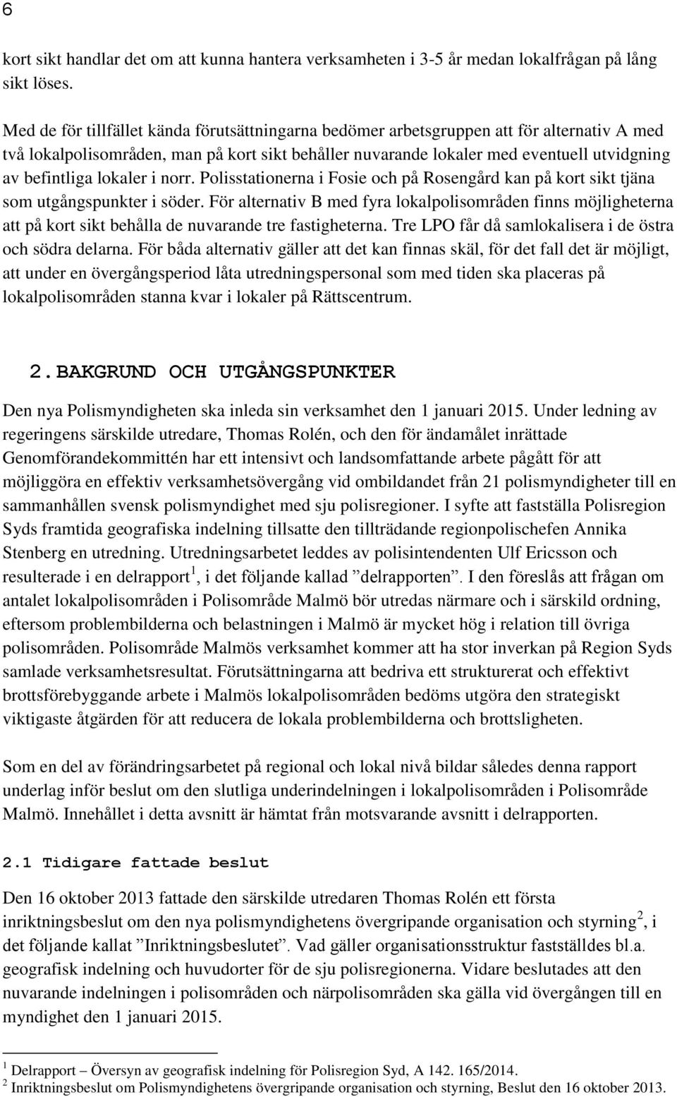 lokaler i norr. Polisstationerna i Fosie och på Rosengård kan på kort sikt tjäna som utgångspunkter i söder.