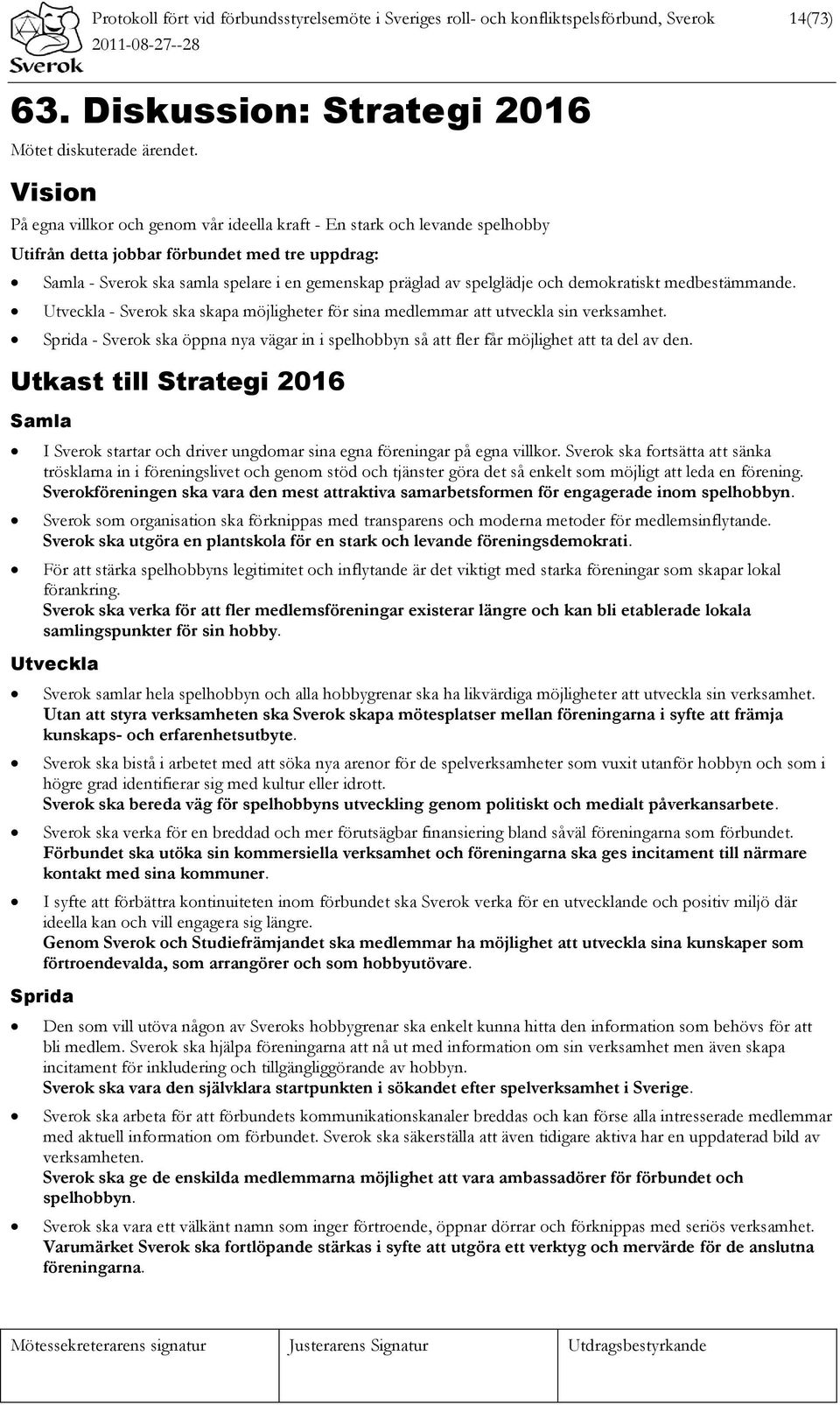 spelglädje och demokratiskt medbestämmande. Utveckla - Sverok ska skapa möjligheter för sina medlemmar att utveckla sin verksamhet.