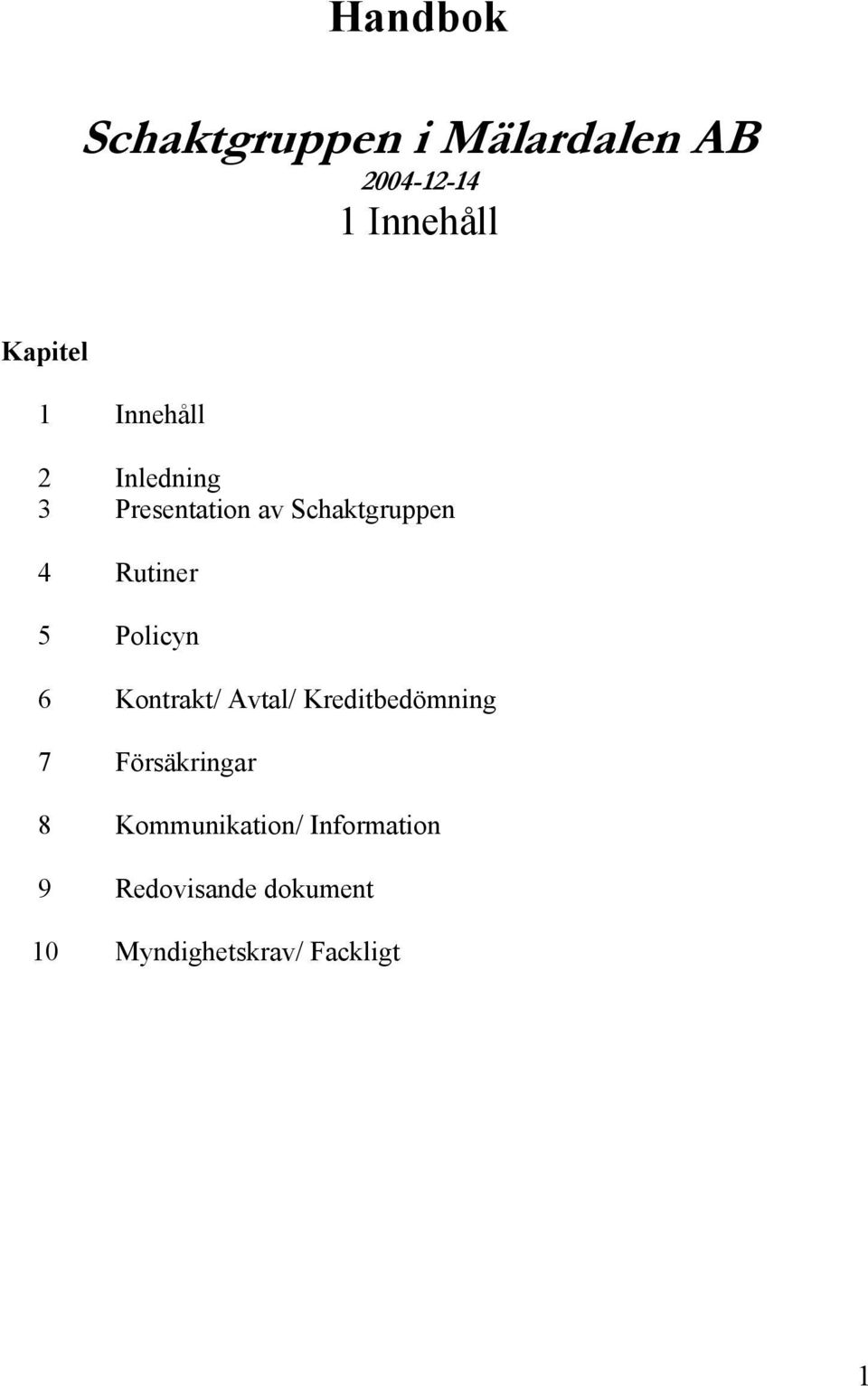 Policyn 6 Kontrakt/ Avtal/ Kreditbedömning 7 Försäkringar 8