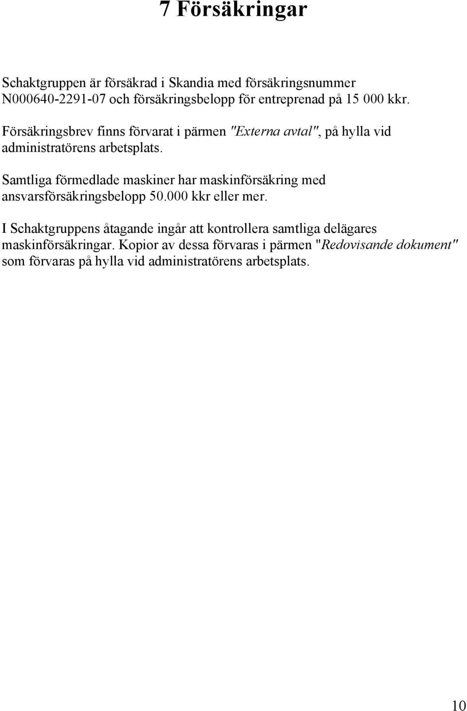 Samtliga förmedlade maskiner har maskinförsäkring med ansvarsförsäkringsbelopp 50.000 kkr eller mer.