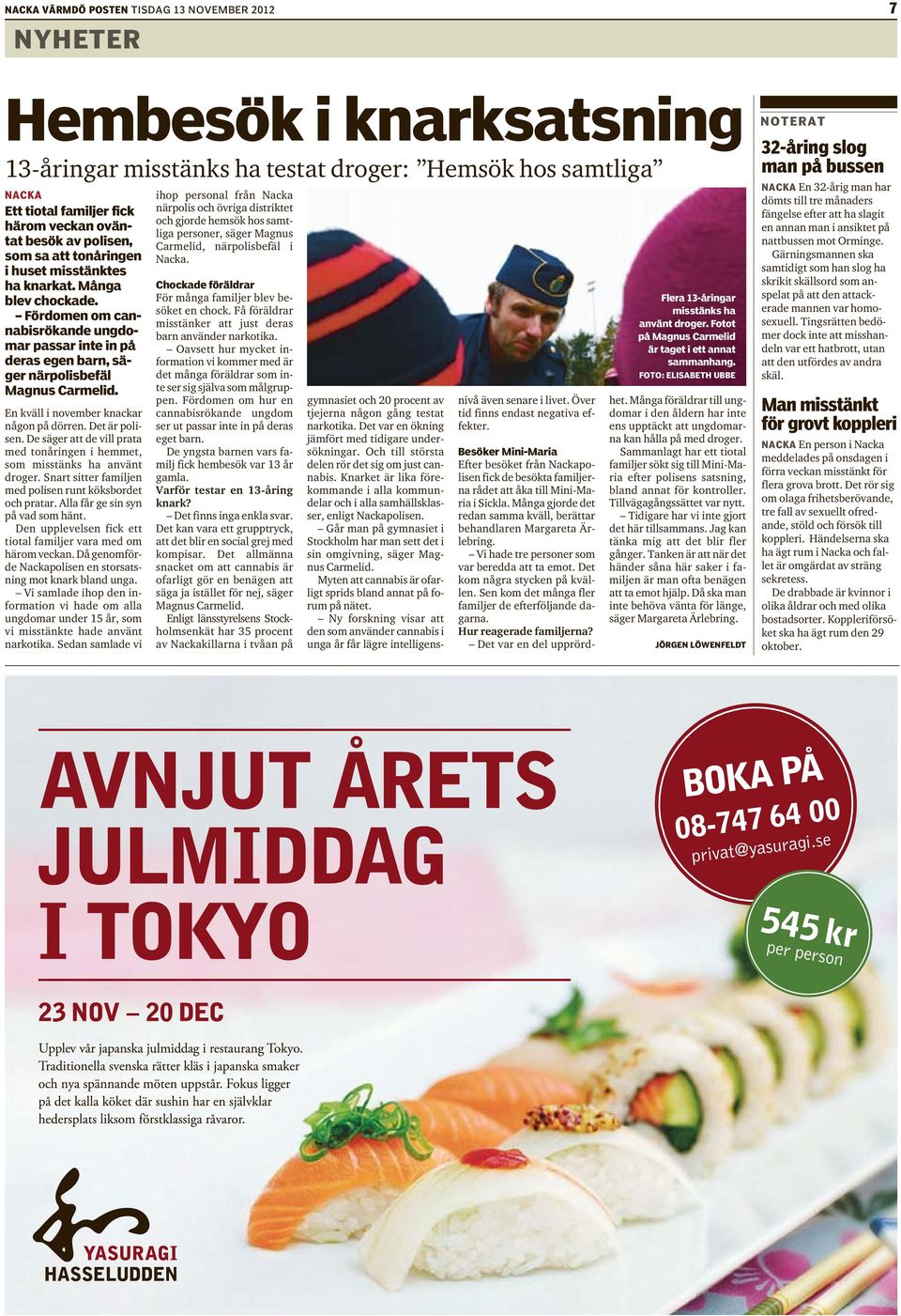 En kväll i november knackar någon på dörren. Det är polisen. De säger att de vill prata med tonåringen i hemmet, som misstänks ha använt droger.