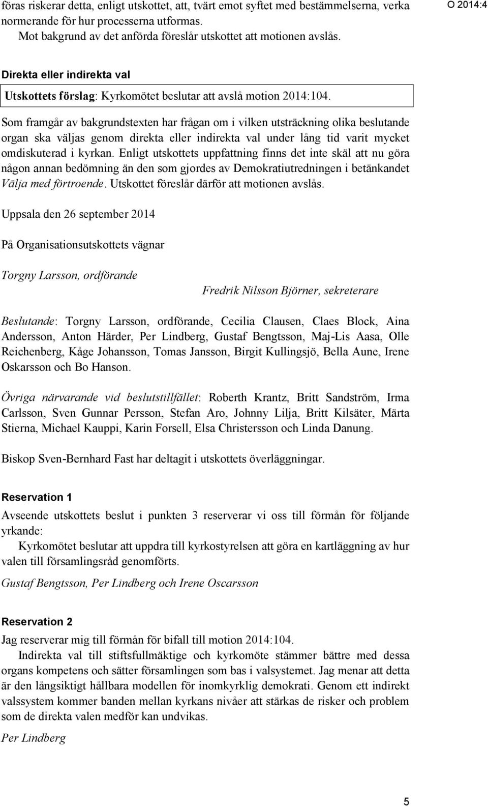 Som framgår av bakgrundstexten har frågan om i vilken utsträckning olika beslutande organ ska väljas genom direkta eller indirekta val under lång tid varit mycket omdiskuterad i kyrkan.