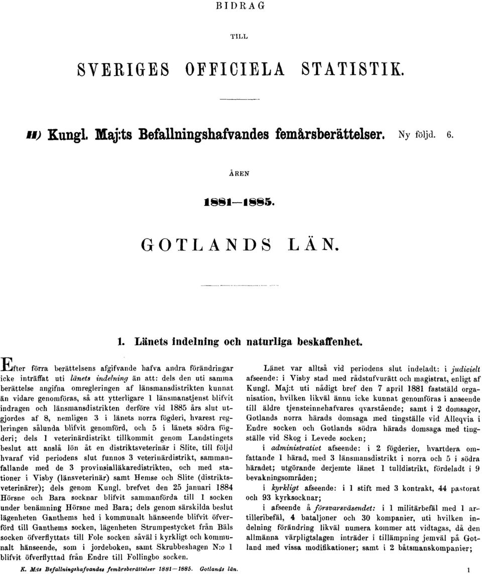 genomföras, så att ytterligare 1 länsmanstjenst blifvit indragen och länsmansdistrikten derföre vid 1885 års slut utgjordes af 8, nemligen 3 i länets norra fögderi, hvarest regleringen sålunda