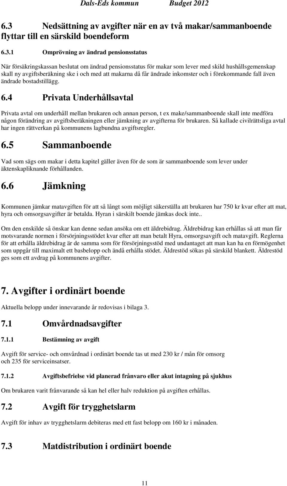 4 Privata Underhållsavtal Privata avtal om underhåll mellan brukaren och annan person, t ex make/sammanboende skall inte medföra någon förändring av avgiftsberäkningen eller jämkning av avgifterna