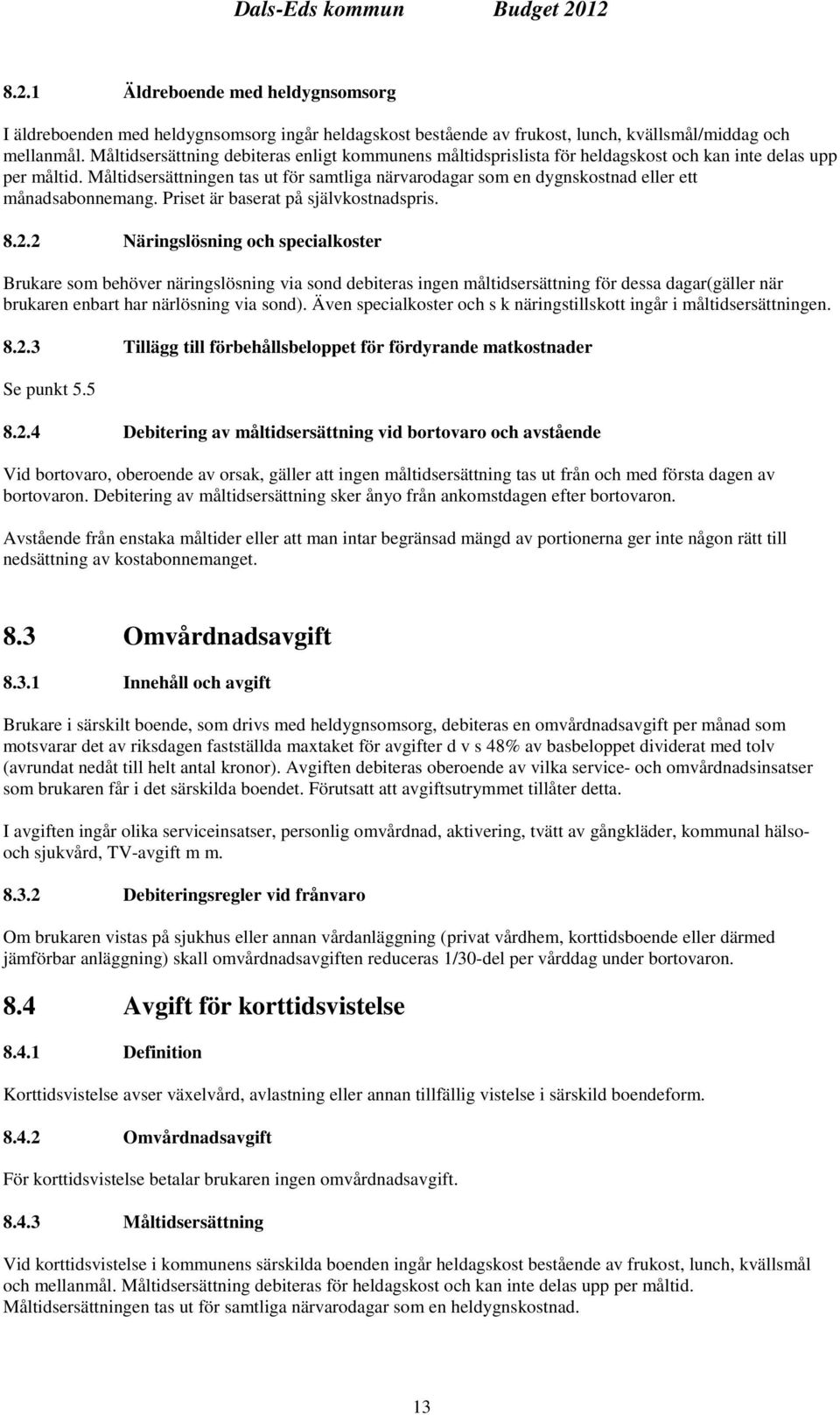 Måltidsersättningen tas ut för samtliga närvarodagar som en dygnskostnad eller ett månadsabonnemang. Priset är baserat på självkostnadspris. 8.2.