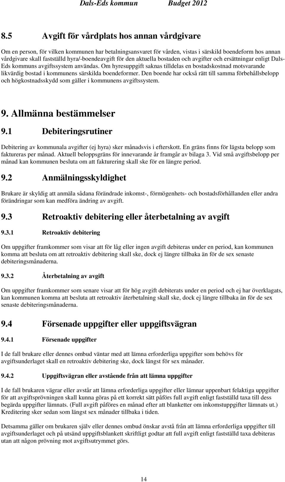 Om hyresuppgift saknas tilldelas en bostadskostnad motsvarande likvärdig bostad i kommunens särskilda boendeformer.