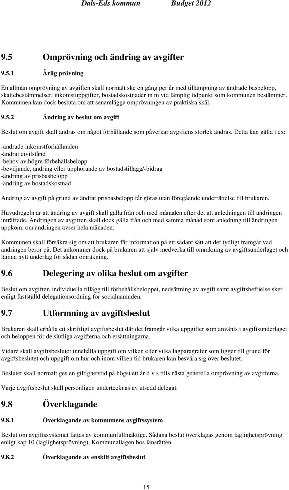 2 Ändring av beslut om avgift Beslut om avgift skall ändras om något förhållande som påverkar avgiftens storlek ändras.