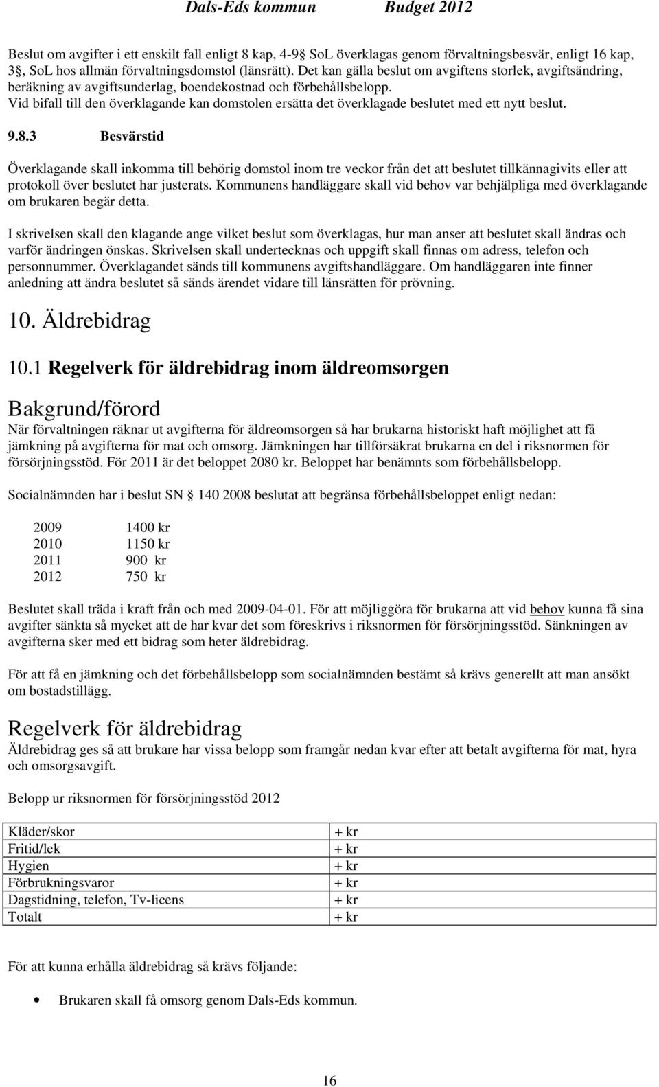 Vid bifall till den överklagande kan domstolen ersätta det överklagade beslutet med ett nytt beslut. 9.8.