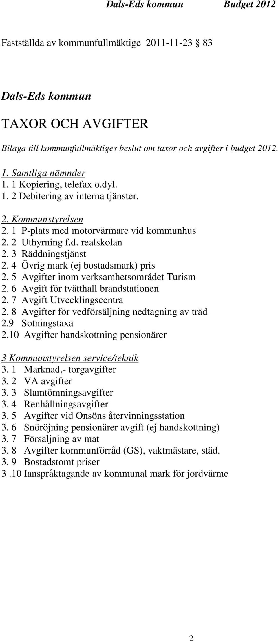 4 Övrig mark (ej bostadsmark) pris 2. 5 Avgifter inom verksamhetsområdet Turism 2. 6 Avgift för tvätthall brandstationen 2. 7 Avgift Utvecklingscentra 2.