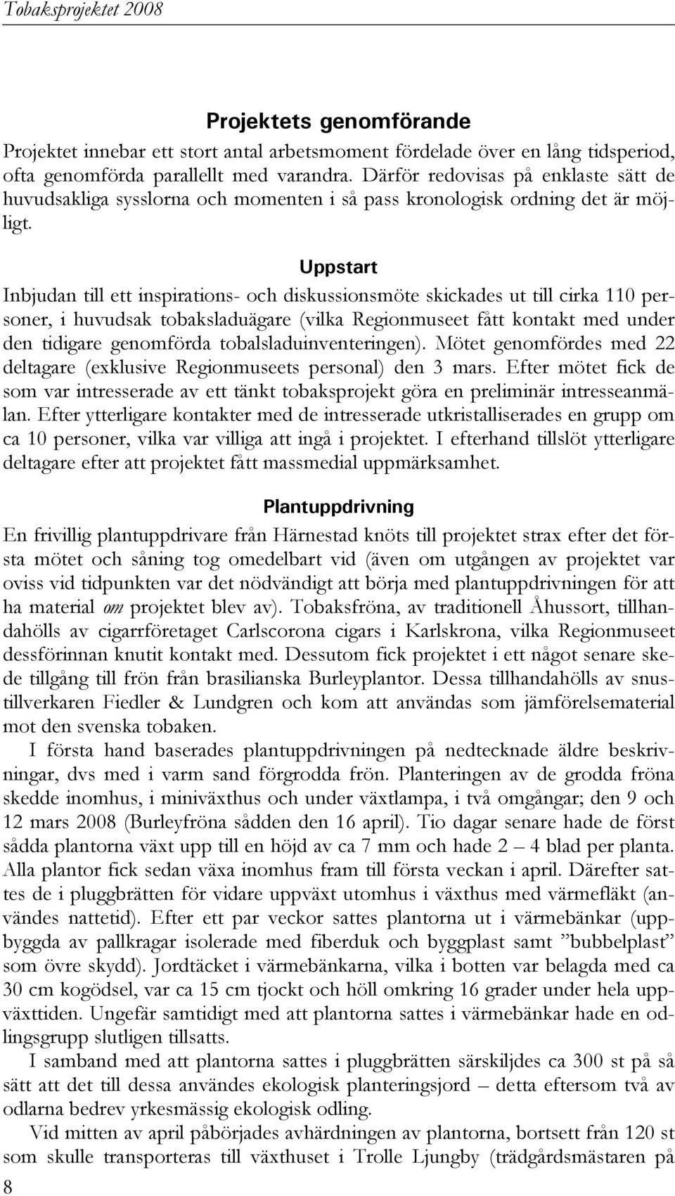 Uppstart Inbjudan till ett inspirations- och diskussionsmöte skickades ut till cirka 110 personer, i huvudsak tobaksladuägare (vilka Regionmuseet fått kontakt med under den tidigare genomförda