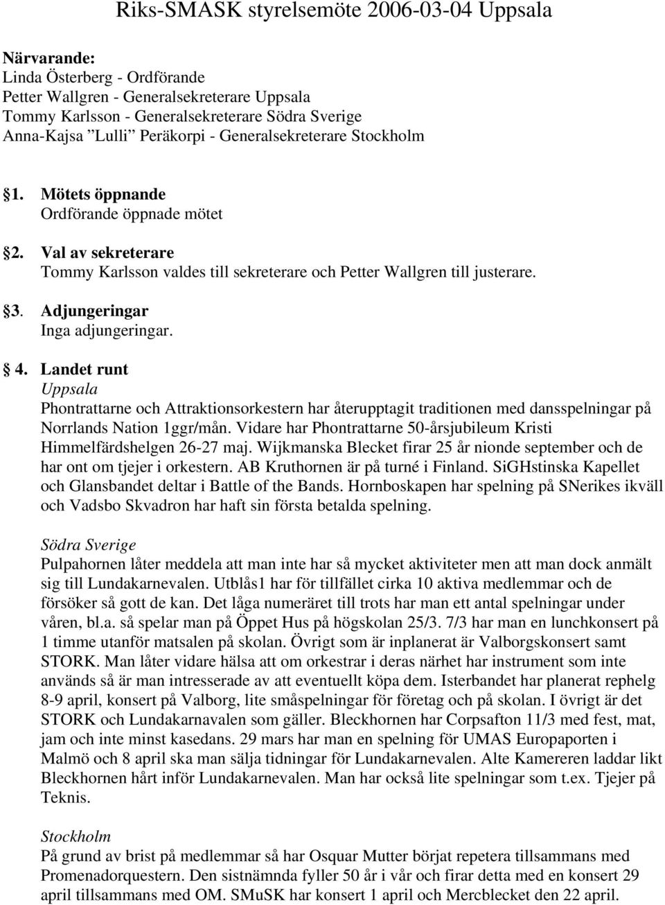 Adjungeringar Inga adjungeringar. 4. Landet runt Uppsala Phontrattarne och Attraktionsorkestern har återupptagit traditionen med dansspelningar på Norrlands Nation 1ggr/mån.