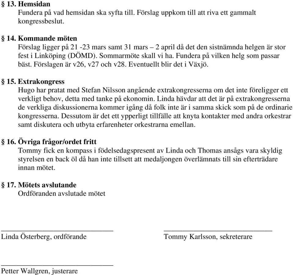 Förslagen är v26, v27 och v28. Eventuellt blir det i Växjö. 15.