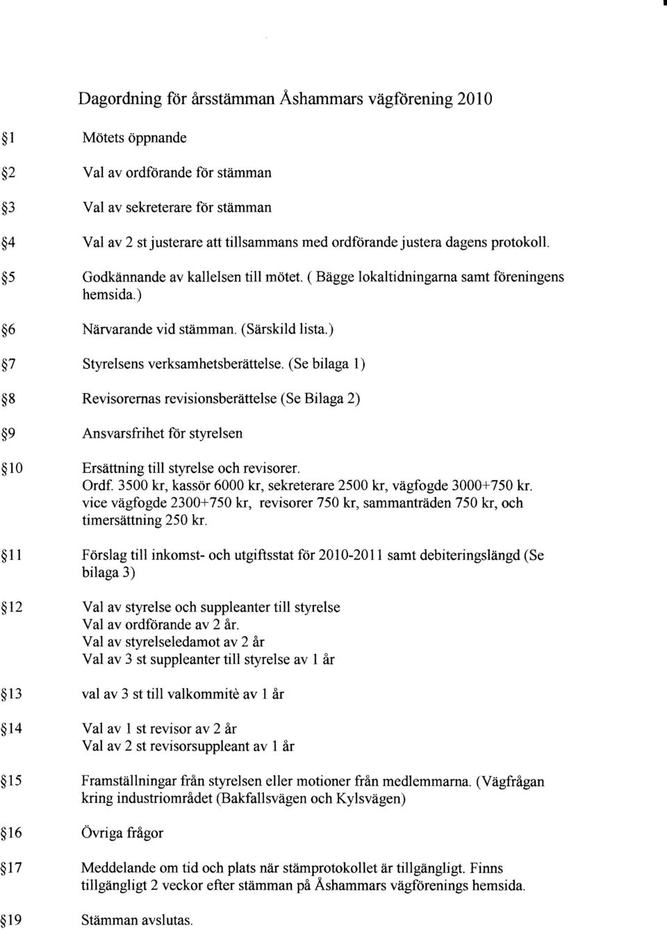 (Se bilaga 1) $8 Revisorernas revisionsberättelse (Se Bilaga 2) $9 Ansvarsfrihet för styrelsen $ 10 Ersättning till styrelse och revisorer. Ordf.