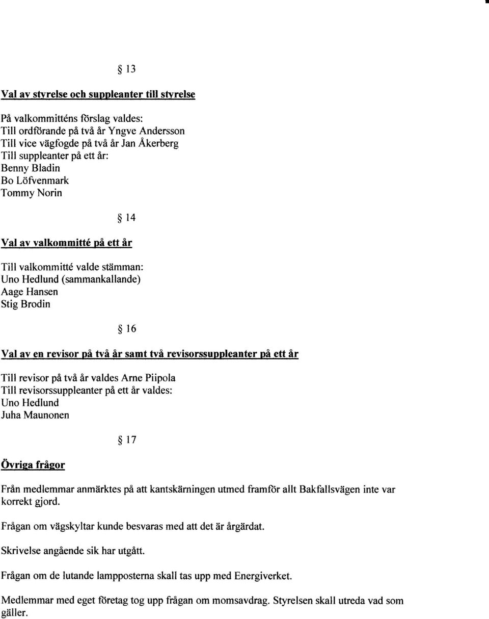 revisorssuppleanter på ett år Till revisor på två år valdes Ame Piipola Till revisorssuppleanter på ett år valdes: Uno Hedlund Juha Maunonen övrisa fråeor $17 Från medlemmar anmärktes på att