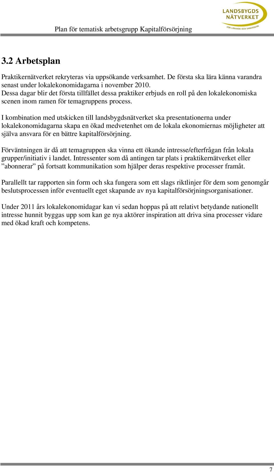 I kombination med utskicken till landsbygdsnätverket ska presentationerna under lokalekonomidagarna skapa en ökad medvetenhet om de lokala ekonomiernas möjligheter att själva ansvara för en bättre