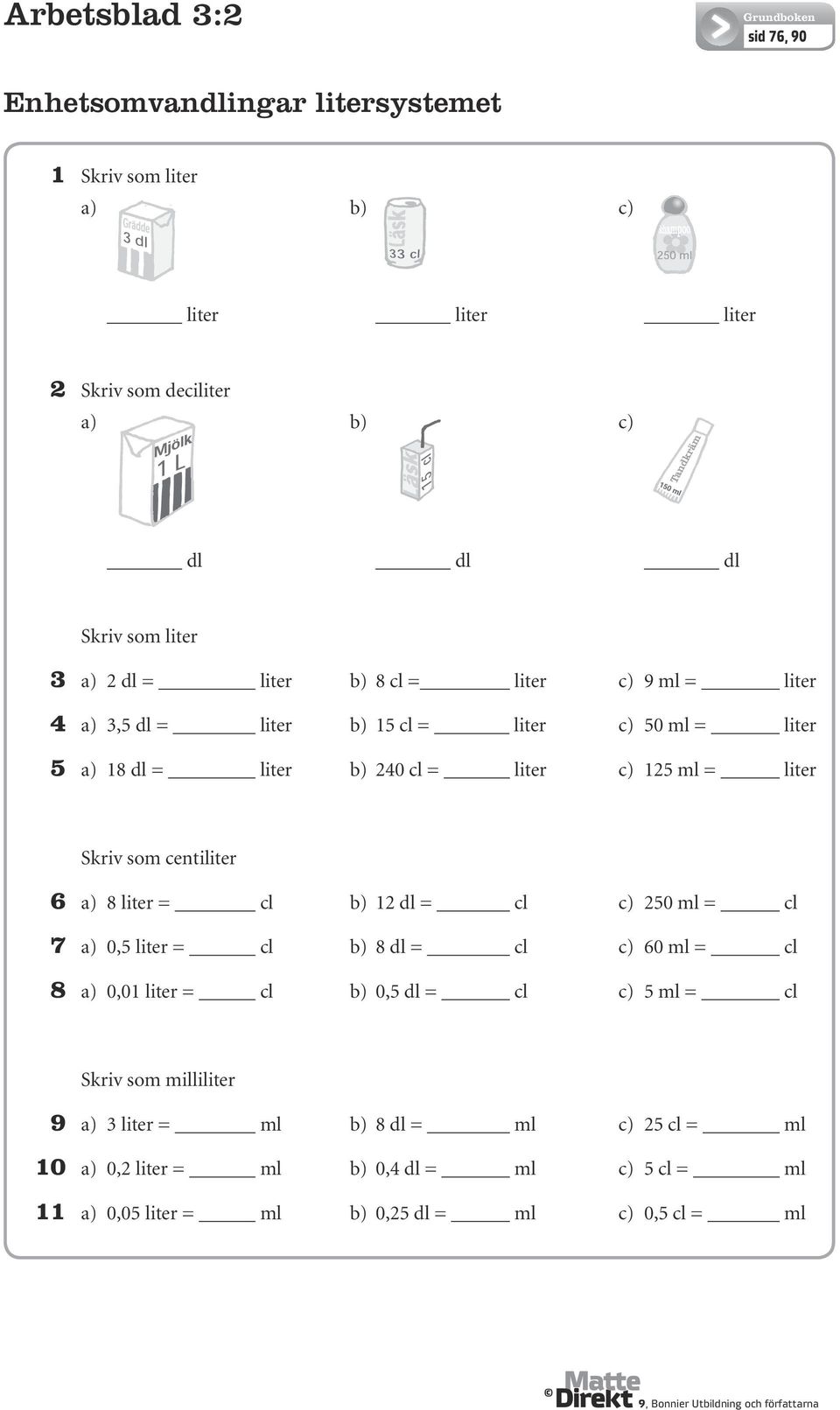 som centiliter a) 8 liter = cl b) 12 dl = cl c) 250 ml = cl 7 a) 0,5 liter = cl b) 8 dl = cl c) 0 ml = cl 8 a) 0,01 liter = cl b) 0,5 dl = cl c) 5 ml = cl