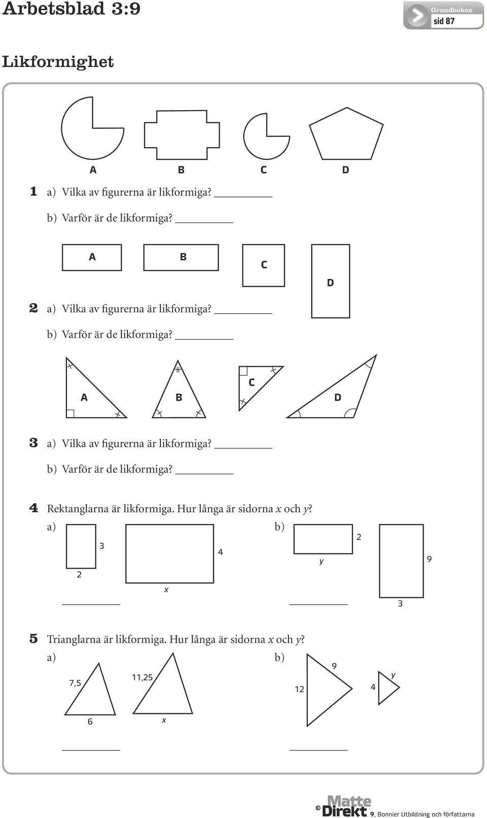 C A D a) Vilka av figurerna är likformiga? b) Varför är de likformiga? Rektanglarna är likformiga.