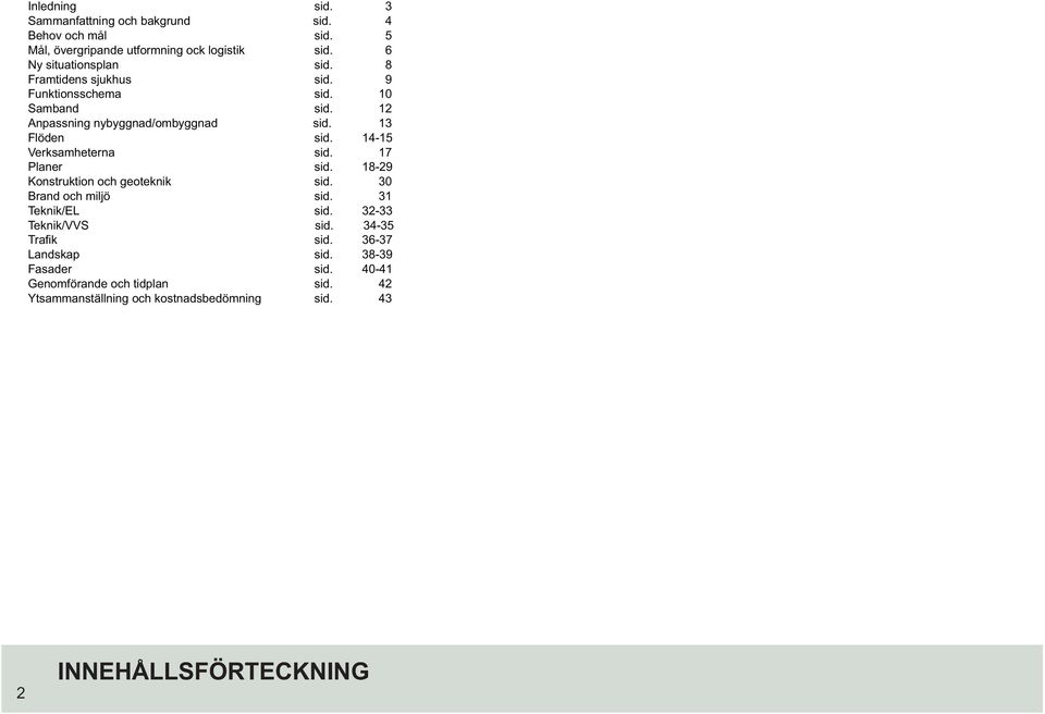 13 Flöden sid. 14-15 Verksamheterna sid. 17 laner sid. 18-29 Konstruktion och geoteknik sid. 30 Brand och miljö sid. 31 Teknik/EL sid.