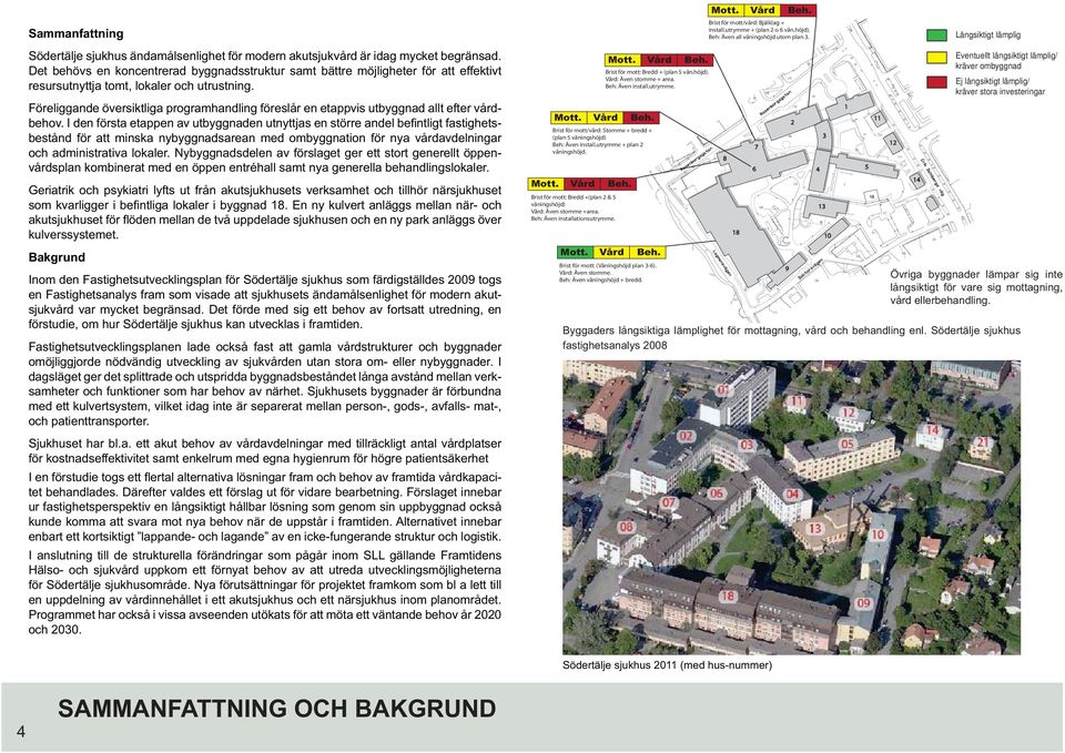 Föreliggande översiktliga programhandling föreslår en etappvis utbyggnad allt efter vård- bestånd för att minska nybyggnadsarean med ombyggnation för nya vårdavdelningar och administrativa lokaler.