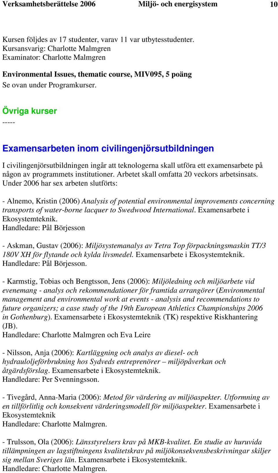 Övriga kurser ----- Examensarbeten inom civilingenjörsutbildningen I civilingenjörsutbildningen ingår att teknologerna skall utföra ett examensarbete på någon av programmets institutioner.