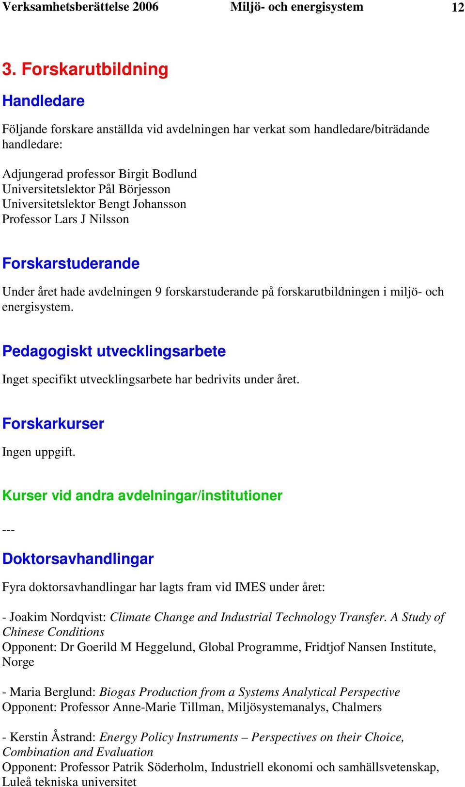 Universitetslektor Bengt Johansson Professor Lars J Nilsson Forskarstuderande Under året hade avdelningen 9 forskarstuderande på forskarutbildningen i miljö- och energisystem.