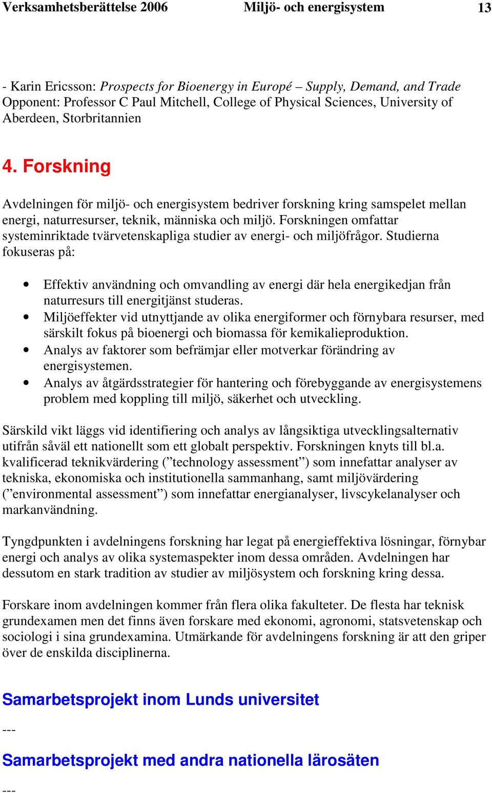 Forskningen omfattar systeminriktade tvärvetenskapliga studier av energi- och miljöfrågor.