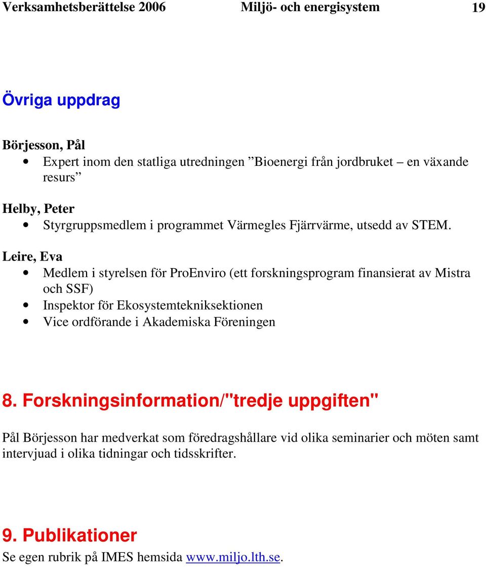 Leire, Eva Medlem i styrelsen för ProEnviro (ett forskningsprogram finansierat av Mistra och SSF) Inspektor för Ekosystemtekniksektionen Vice ordförande i Akademiska