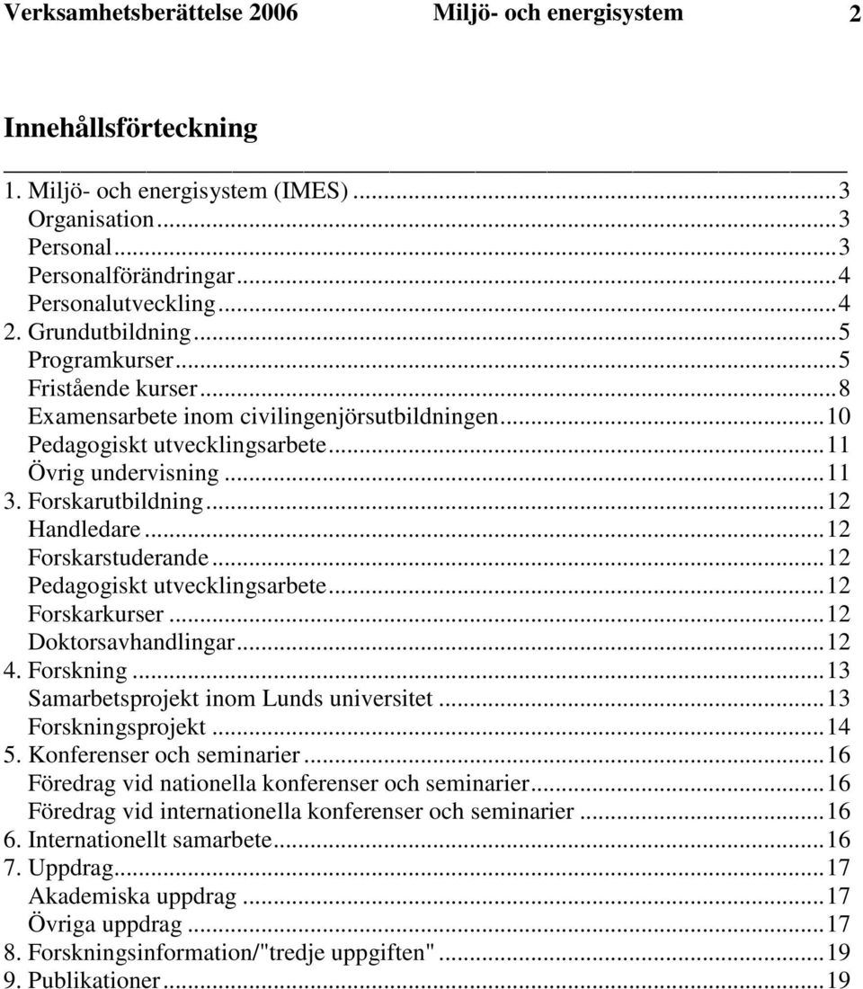 ..12 Handledare...12 Forskarstuderande...12 Pedagogiskt utvecklingsarbete...12 Forskarkurser...12 Doktorsavhandlingar...12 4. Forskning...13 Samarbetsprojekt inom Lunds universitet.