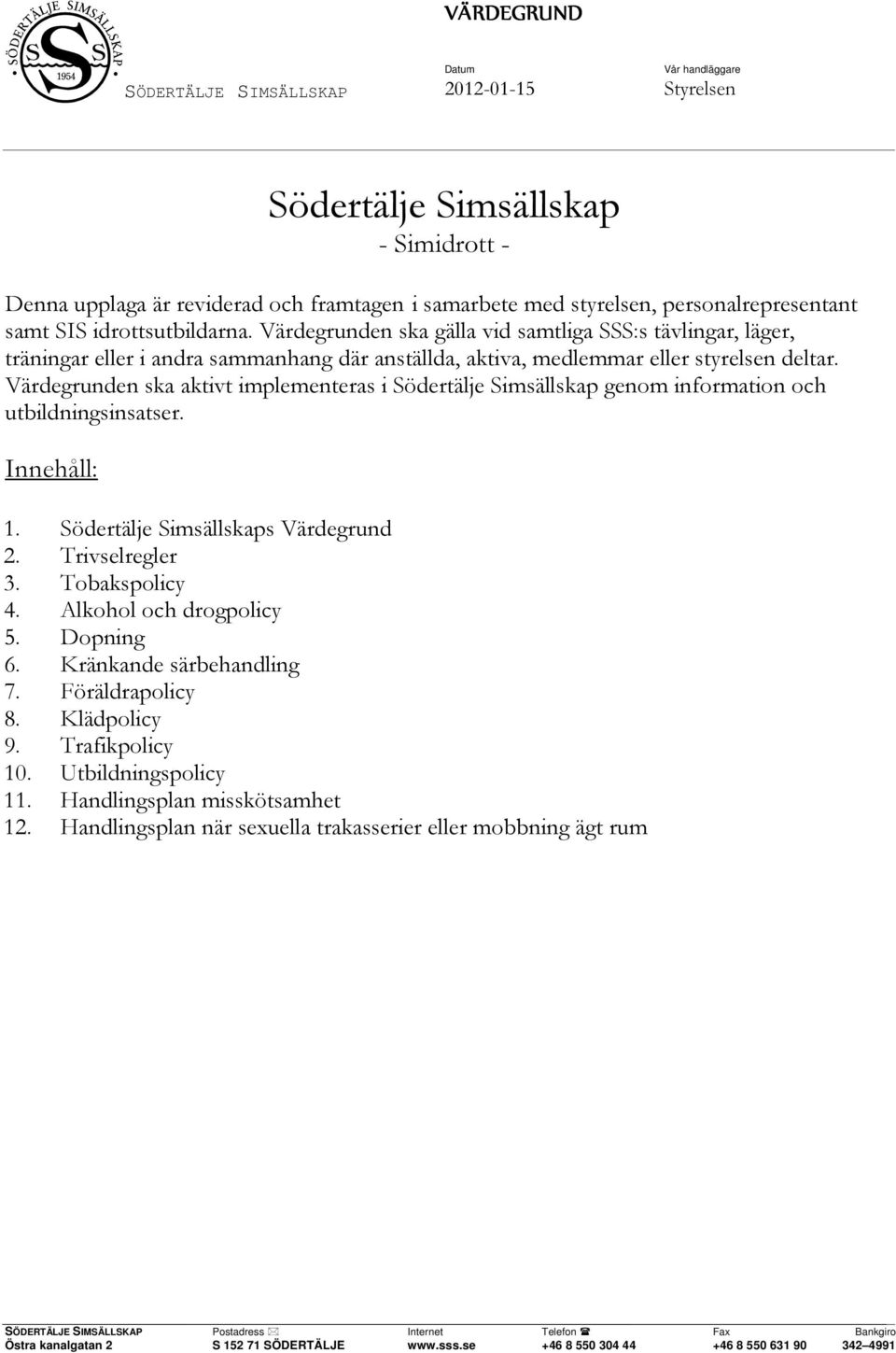 Värdegrunden ska aktivt implementeras i Södertälje Simsällskap genom information och utbildningsinsatser. Innehåll: 1. Södertälje Simsällskaps Värdegrund 2. Trivselregler 3. Tobakspolicy 4.