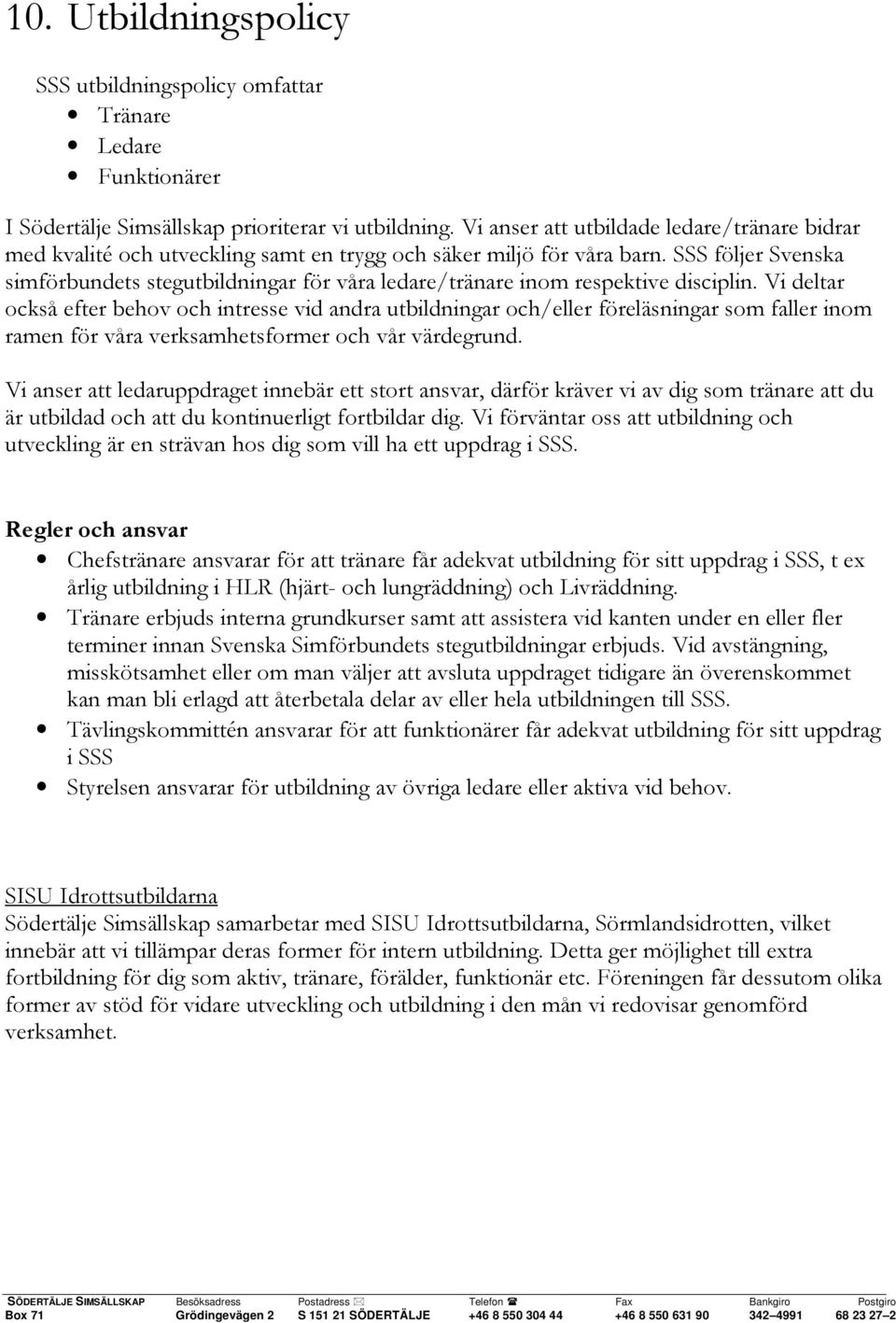 SSS följer Svenska simförbundets stegutbildningar för våra ledare/tränare inom respektive disciplin.